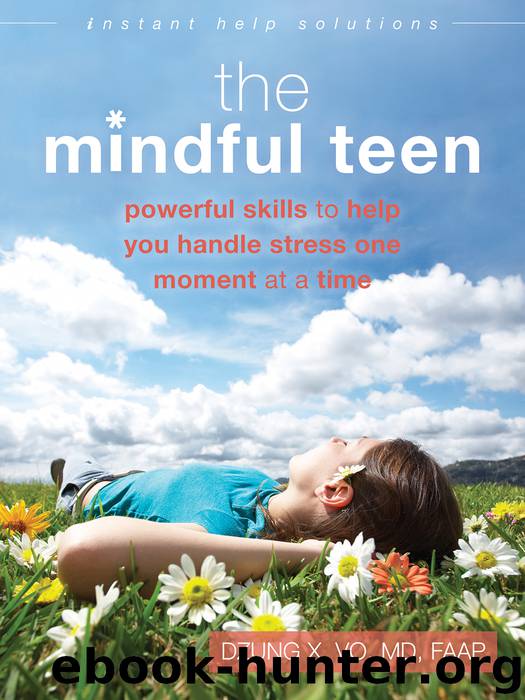The Mindful Teen: Powerful Skills to Help You Handle Stress One Moment at a Time by Dzung X. Vo