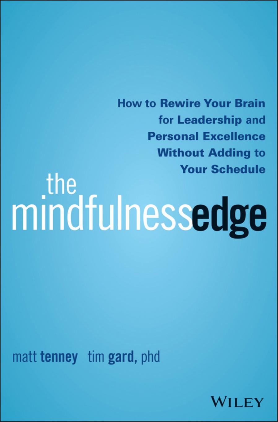 The Mindfulness Edge: How to Rewire Your Brain for Leadership and Personal Excellence Without Adding to Your Schedule (repost) by Matt Tenney and Tim Gard