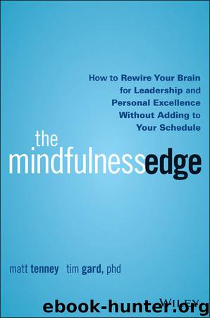 The Mindfulness Edge: How to Rewire Your Brain for Leadership and Personal Excellence Without Adding to Your Schedule by Matt Tenney & Tim Gard