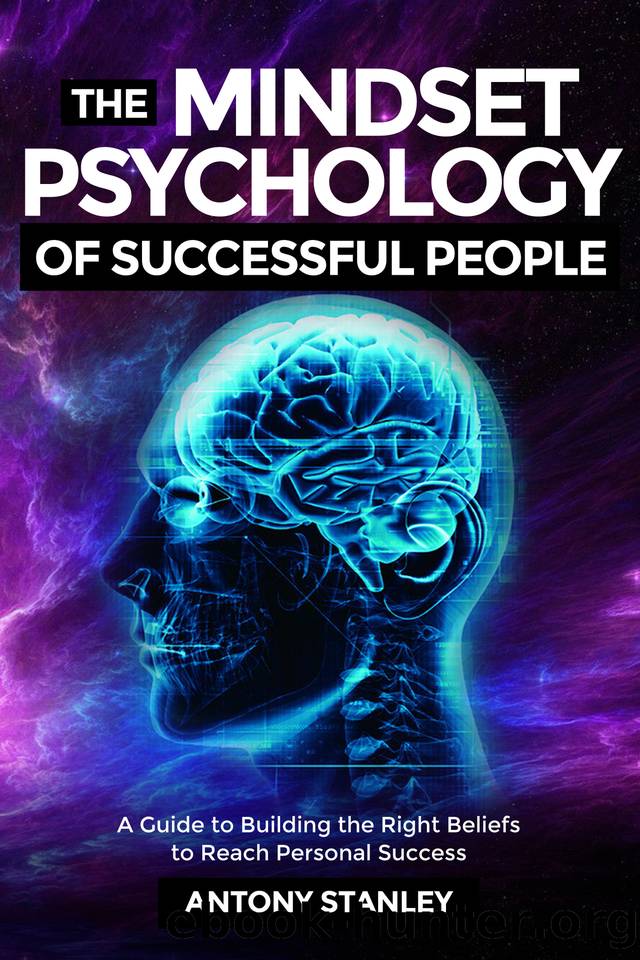 The Mindset Psychology of Successful People: A Guide to Building the Right Beliefs to Reach Personal Success by Stanley Antony
