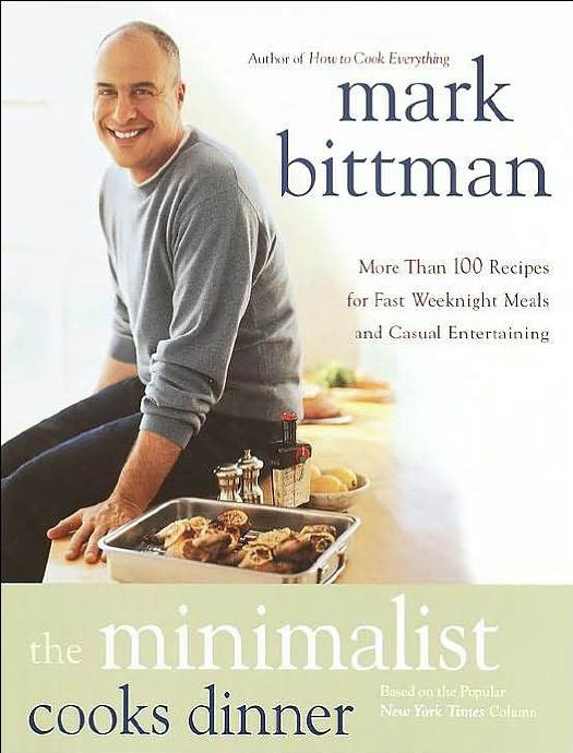 The Minimalist Cooks Dinner: More Than 100 Recipes for Fast Weeknight Meals and Casual Entertaining by Mark Bittman