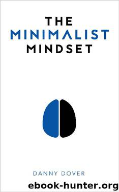 The Minimalist Mindset: The Practical Path to Making Your Passions a Priority and to Retaking Your Freedom by Danny Dover