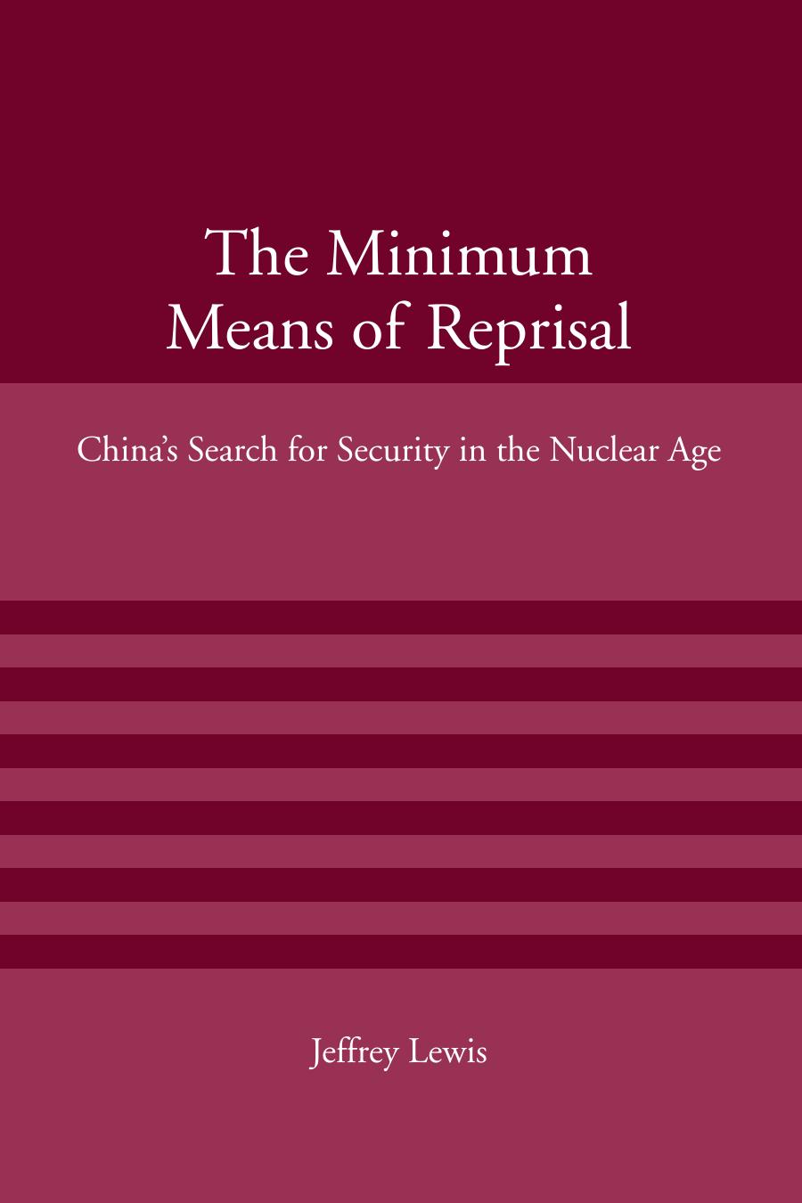 The Minimum Means of Reprisal: China's Search for Security in the Nuclear Age (American Academy Studies in Global Security) by Jeffrey G. Lewis