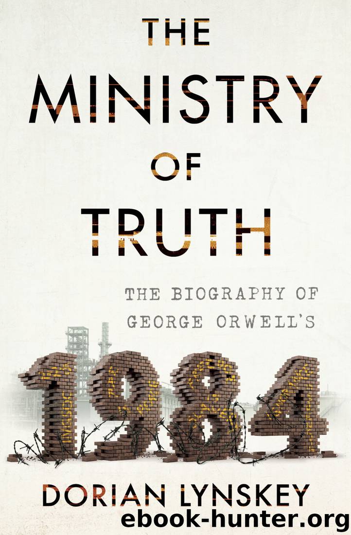 The Ministry of Truth: The Biography of George Orwell's 1984 by Dorian Lynskey