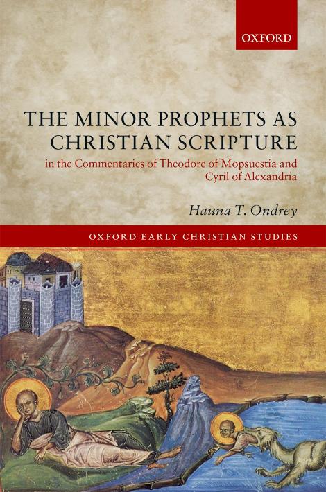 The Minor Prophets as Christian Scripture in the Commentaries of Theodore of Mopsuestia and Cyril of Alexandria by HAUNA T. ONDREY