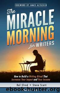 The Miracle Morning for Writers: How to Build a Writing Ritual That Increases Your Impact and Your Income (Before 8AM) (The Miracle Morning Book Series) by Hal Elrod & Steve Scott & Honoree Corder & S.J. Scott