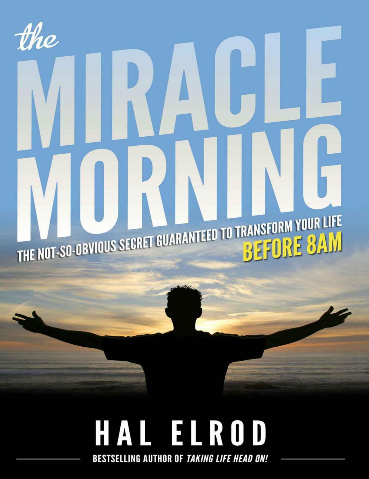 The Miracle Morning: The Not-So-Obvious Secret Guaranteed to Transform Your Life (Before 8AM) by Hal Elrod