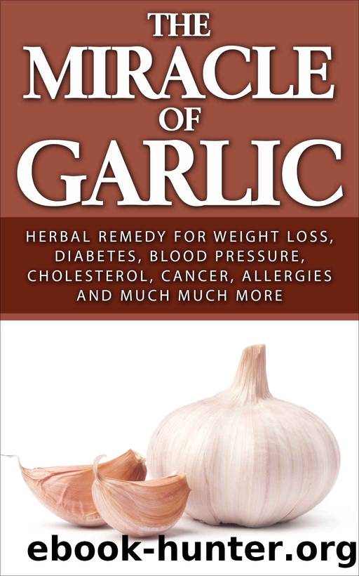 The Miracle of Garlic: Herbal Remedy for Weight Loss, Diabetes, Blood Pressure, Cholesterol, Cancer, Allergies and Much Much More. (Garlic Power, Green Tea) by David Sykes