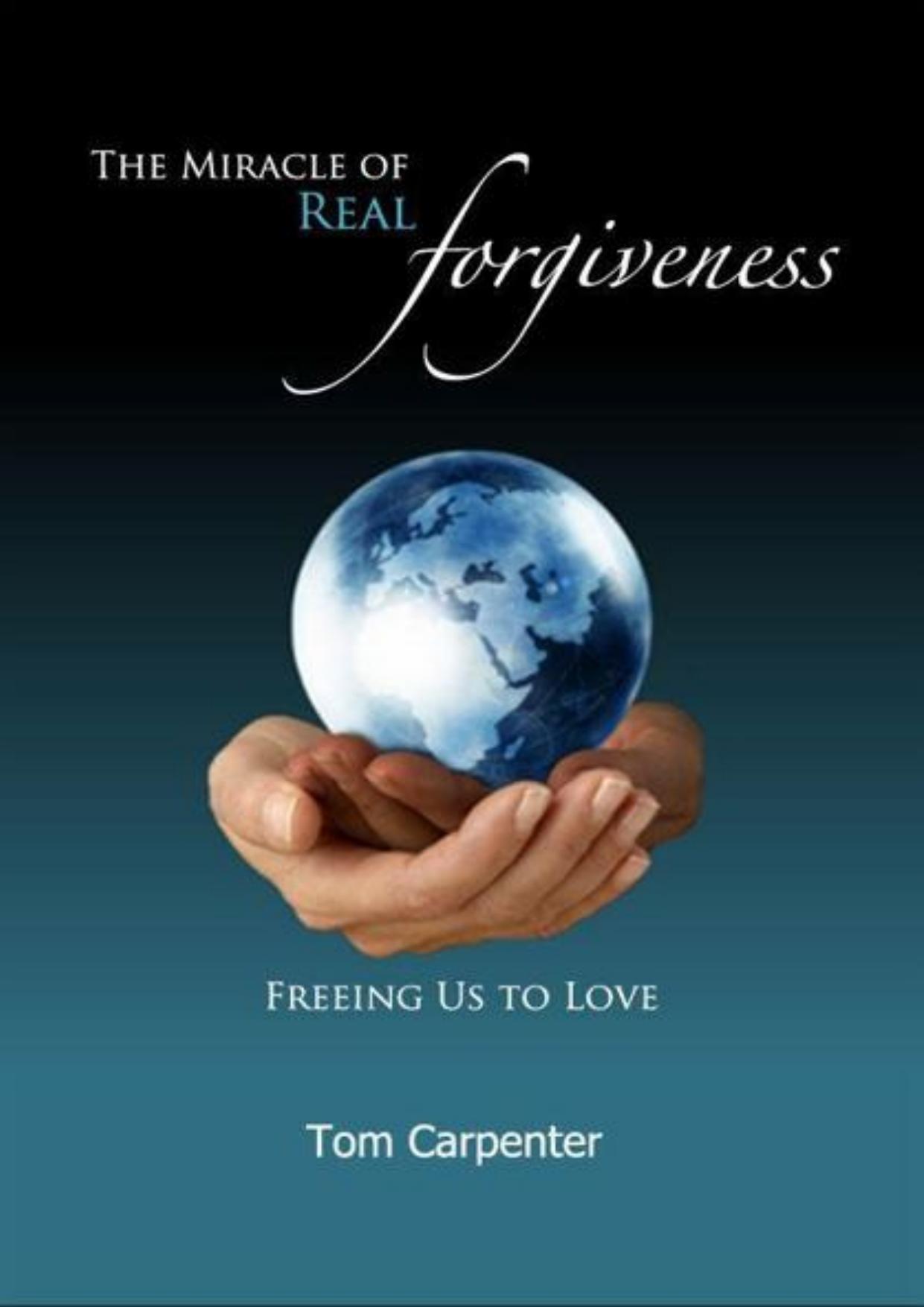 The Miracle of Real Forgiveness by Tom Carpenter
