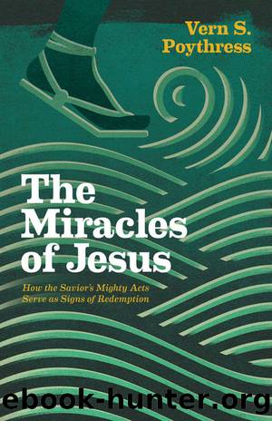 The Miracles of Jesus: How the Savior's Mighty Acts Serve as Signs of Redemption by Vern S. Poythress