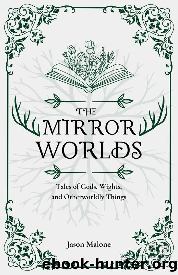The Mirror Worlds: Tales of Gods, Wights, and Otherworldly Things: Fantasy Short Stories Inspired by Folklore & Myth by Malone Jason