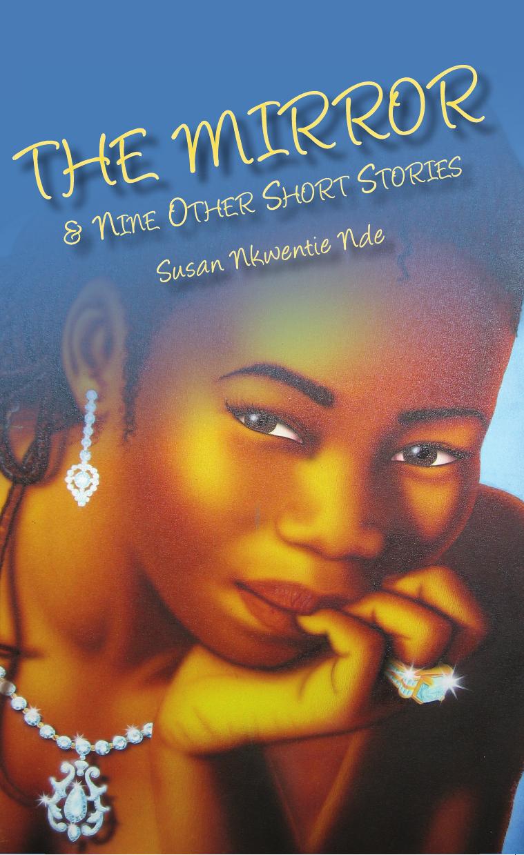 The Mirror and Nine Other Short Stories: Mirror and Nine Other Short Stories, The by Susan Nde Nkwentie