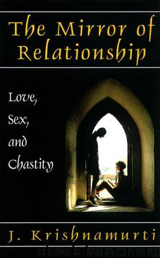 The Mirror of Relationship: Love, Sex, and Chastity: From the Talks and Writings of J. Krishnamurti by Jiddu Krishnamurti