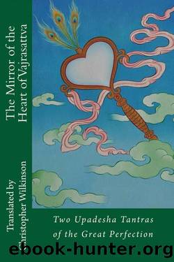 The Mirror of the Heart of Vajrasattva: Two Upadesha Tantras of the Great Perfection by Christopher Wilkinson