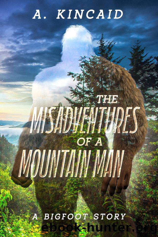 The Misadventures of a Mountain Man: A Bigfoot Story by A. Kincaid