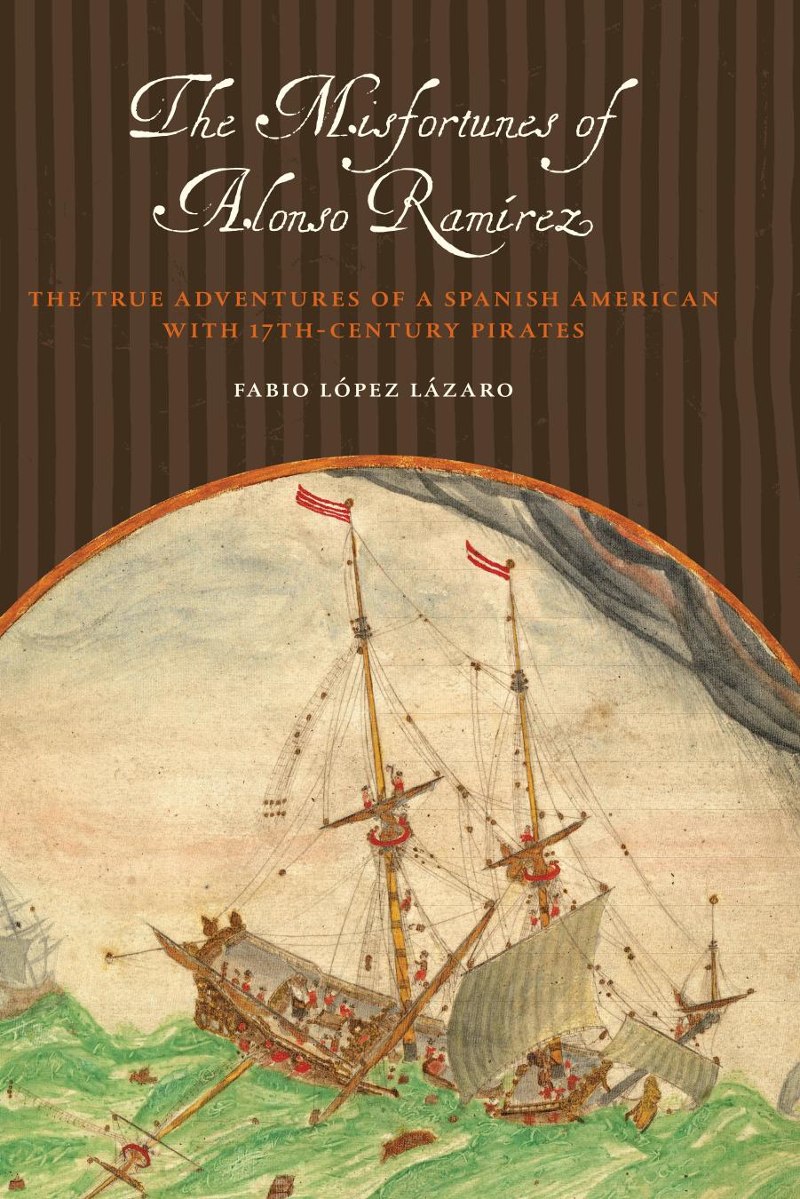 The Misfortunes of Alonso RamÃ­rez: The True Adventures of a Spanish American with 17th-Century Pirates by Fabio López Lázaro