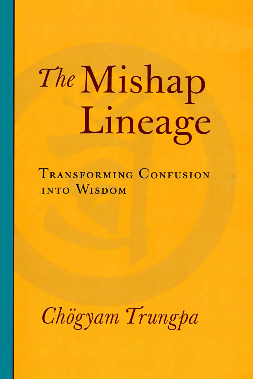 The Mishap Lineage: Transforming Confusion into Wisdom by Chogyam Trungpa