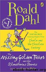The Missing Golden Ticket and Other Splendiferous Secrets by Roald Dahl