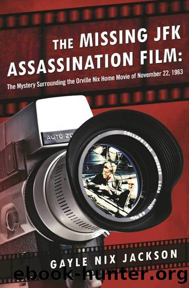The Missing JFK Assassination Film: The Mystery Surrounding the Orville Nix Home Movie of November 22, 1963 by Gayle Nix Jackson