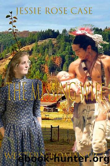 The Missing Wife: Historic Fictional Hot Native American Romantic Novel. Western Romantic Series * (Western Romantics) by Jessie Rose Case