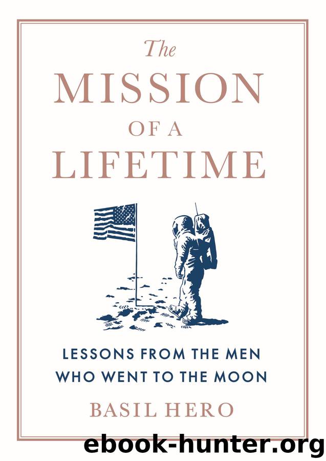 The Mission of a Lifetime: Lessons From the Men Who Went to the Moon by Basil Hero