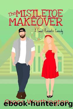 The Mistletoe Makeover: A Sweet Romantic Comedy (Renovation Romance Sweet RomCom Series Book 3) by Grace Worthington