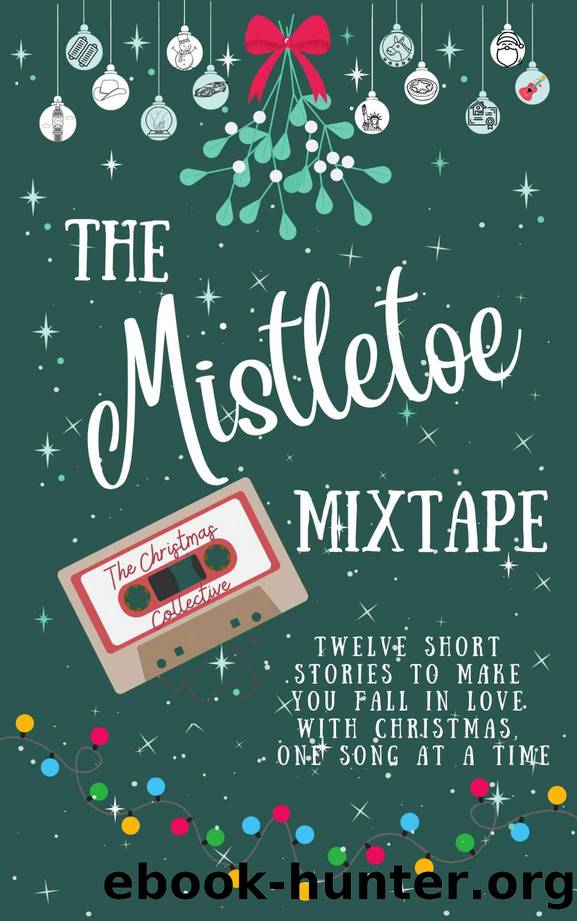 The Mistletoe Mixtape : A collection of twelve short stories to help you fall in love with Christmas, one song at a time by unknow