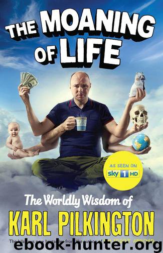 The Moaning of Life: The Worldly Wisdom of Karl Pilkington by Pilkington Karl
