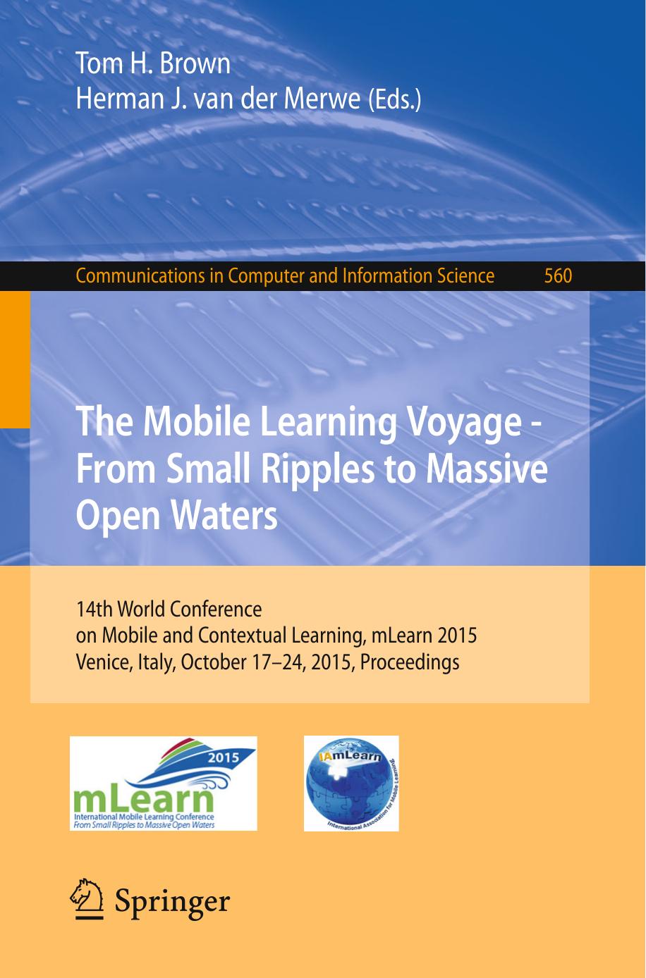 The Mobile Learning Voyage â From Small Ripples to Massive Open Waters: 14th World Conference on Mobile and Contextual Learning, mLearn 2015, Venice, Italy, October 17â24, 2015, Proceedings by Tom H. Brown Herman J. van der Merwe (eds.)