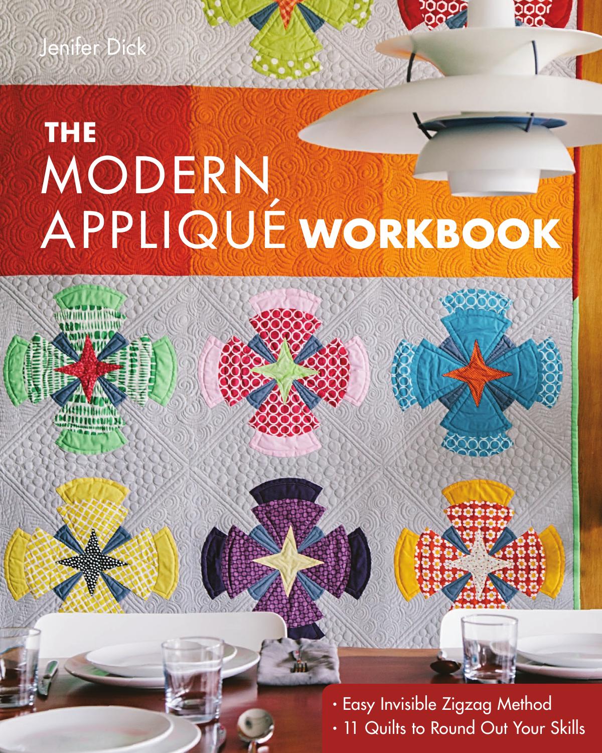 The Modern AppliquÃ© Workbook: Easy Invisible Zigzag Method 11 Quilts to Round Out Your Skills by Jenifer Dick