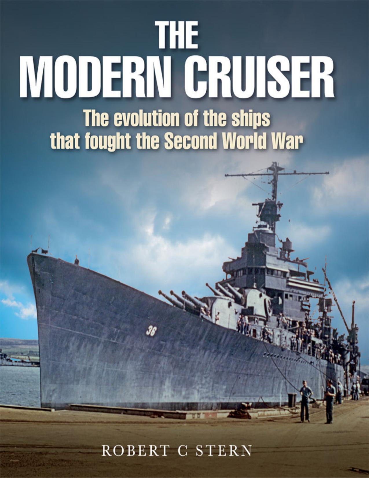 The Modern Cruiser: The Evolution of the Ships That Fought the Second World War by Robert C. Stern