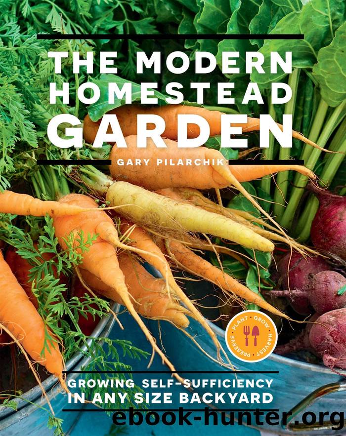The Modern Homestead Garden by Gary Pilarchik