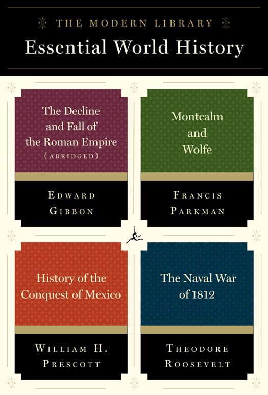 The Modern Library Essential World History: 4-Book Bundle: The Decline and Fall of the Roman Empire (Abridged); Montcalm and Wolfe; History of the Conquest of Mexico; The Naval War of 1812 by Gibbon Edward & Parkman Francis & Prescott William H. & Roosevelt Theodore