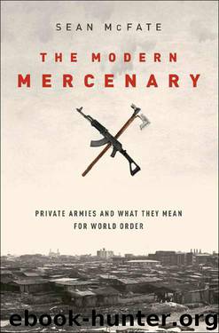 The Modern Mercenary: Private Armies and What They Mean for World Order by Sean McFate