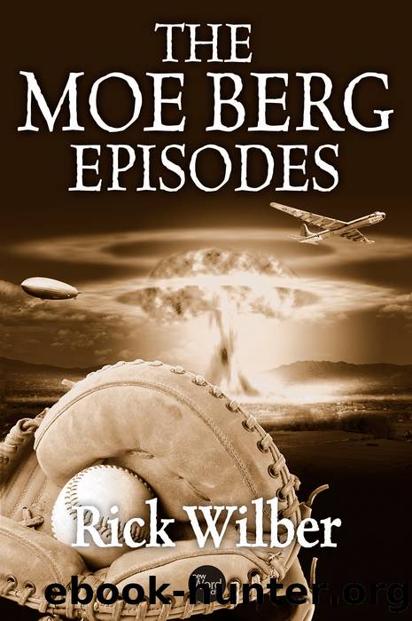 The Moe Berg Episodes by Rick Wilber