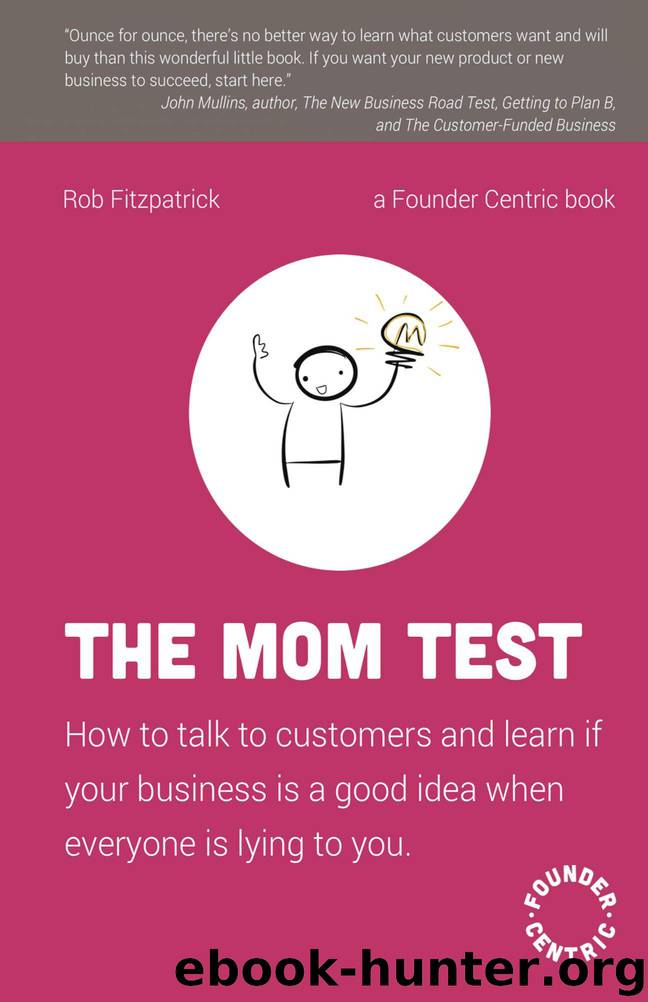 The Mom Test: How to talk to customers & learn if your business is a good idea when everyone is lying to you by Rob Fitzpatrick