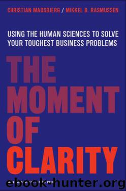 The Moment of Clarity: Using the Human Sciences to Solve Your Toughest Business Problems by Christian Madsbjerg & Mikkel B. Rasmussen