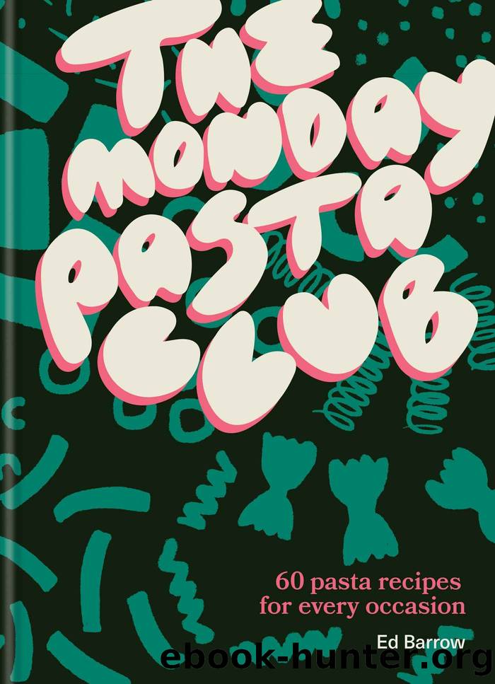 The Monday Pasta Club: 60 Pasta Recipes for Every Occasion by Barrow Ed
