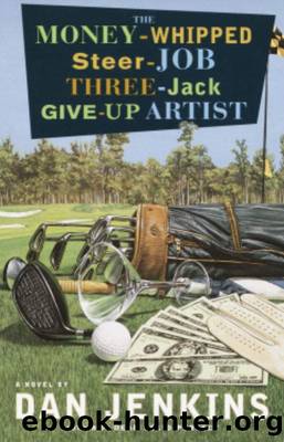 The Money-Whipped Steer-Job Three-Jack Give-Up Artist: A Novel by Dan Jenkins