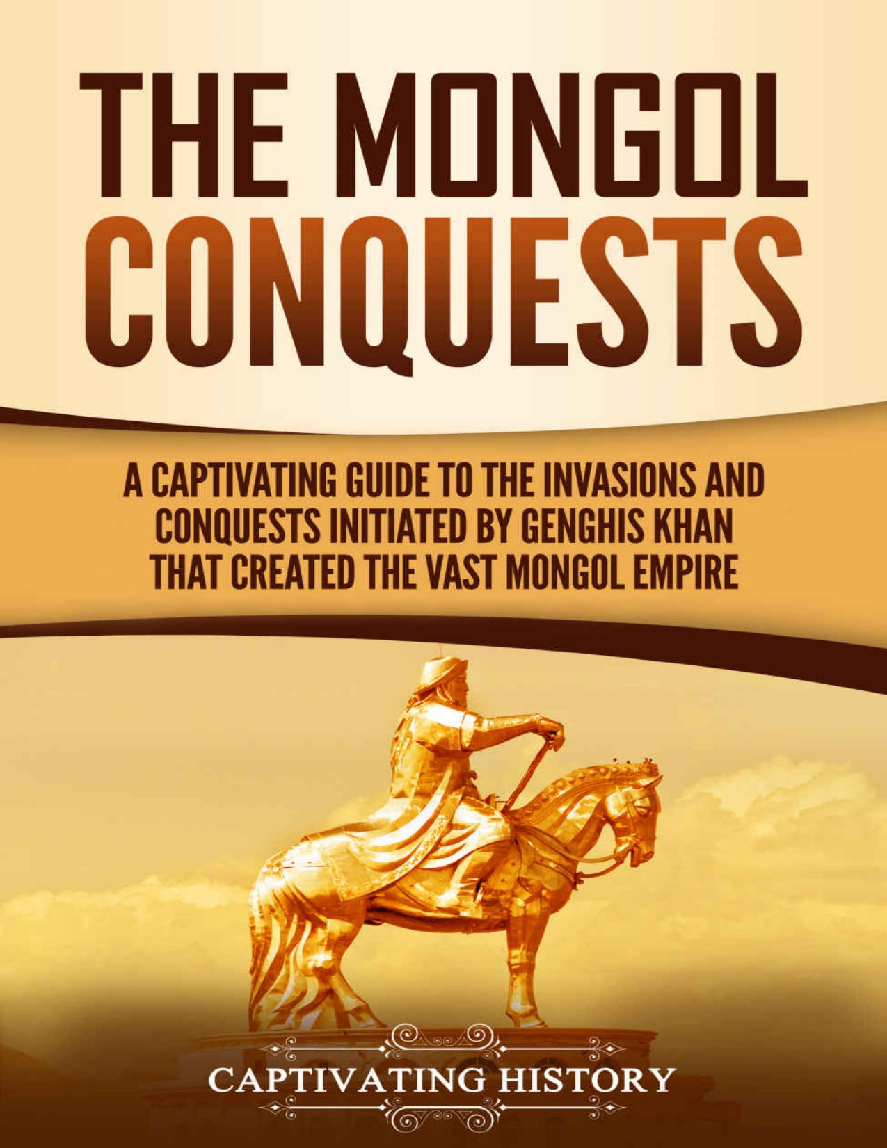 The Mongol Conquests: A Captivating Guide to the Invasions and Conquests Initiated by Genghis Khan That Created the Vast Mongol Empire (Captivating History) by Captivating History
