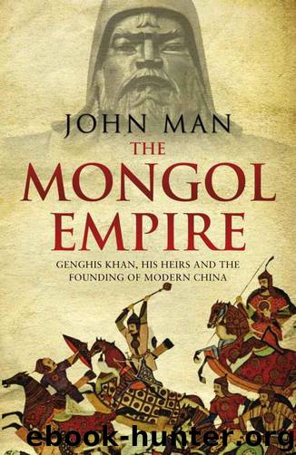 The Mongol Empire: Genghis Khan, his heirs and the founding of modern China by John Man