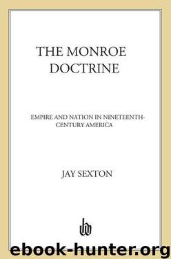 The Monroe Doctrine: Empire and Nation in Nineteenth-Century America by Sexton Jay