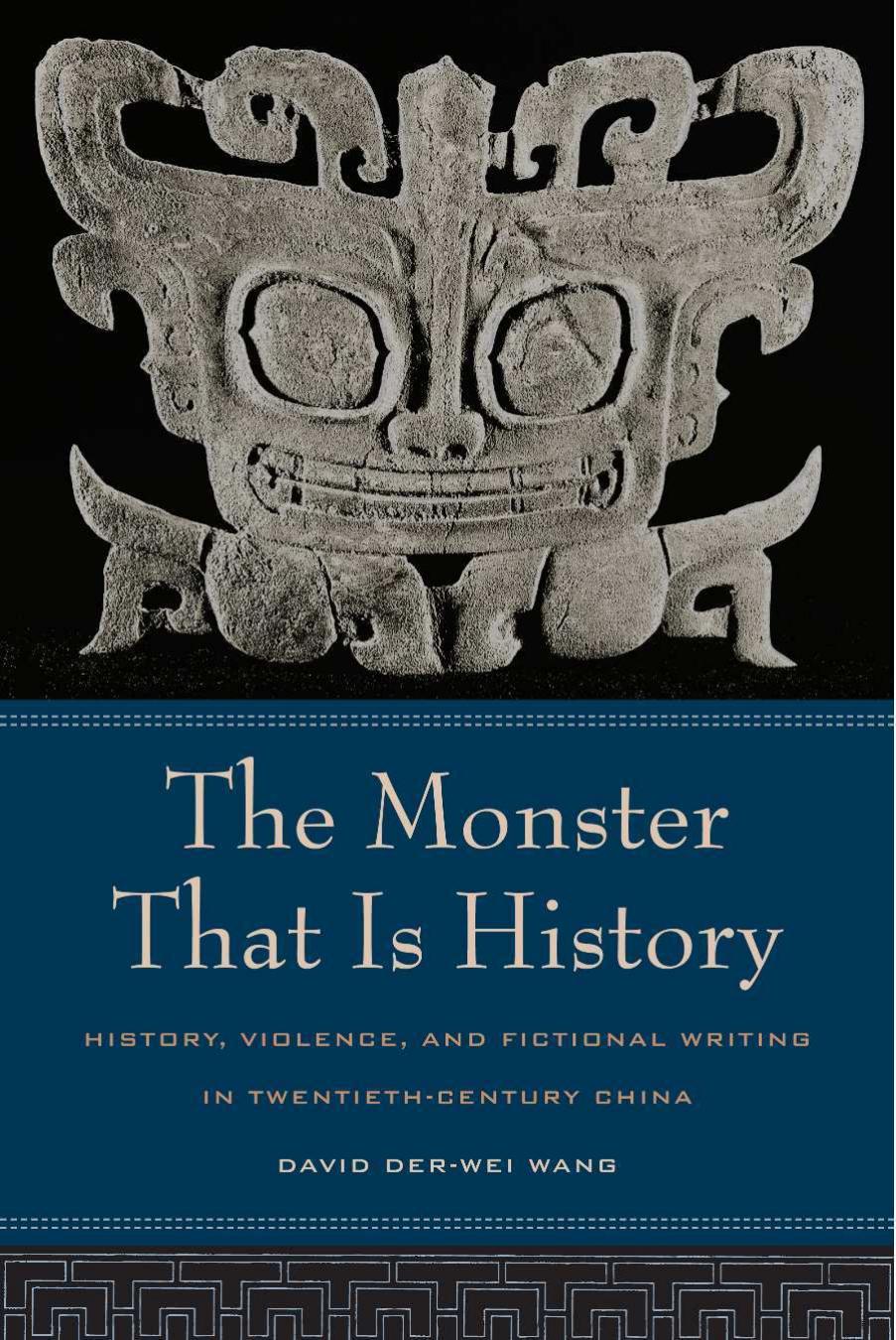 The Monster That Is History: History, Violence, and Fictional Writing in Twentieth-Century China by David Der-Wei Wang