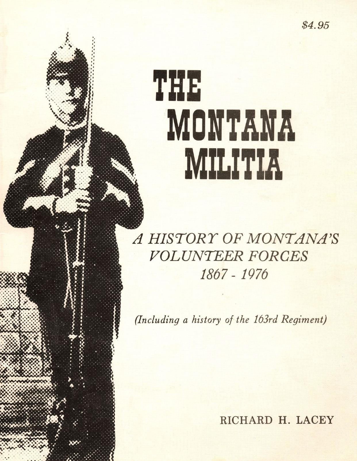 The Montana Militia: A history of Montana's volunteer forces, 1867-1976, including a history of the 163d Regiment by Richard H Lacey