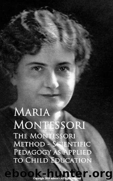 The Montessori Method - Scientific Pedagogy as Applied to Child Education by Maria Montessori