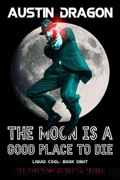 The Moon Is A Good Place to Die: The Cyberpunk Detective Series (Liquid Cool Book 8) by Austin Dragon