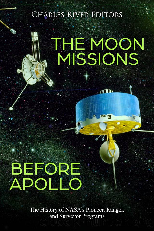 The Moon Missions Before Apollo: The History of NASA’s Pioneer, Ranger, and Surveyor Programs by Charles River Editors