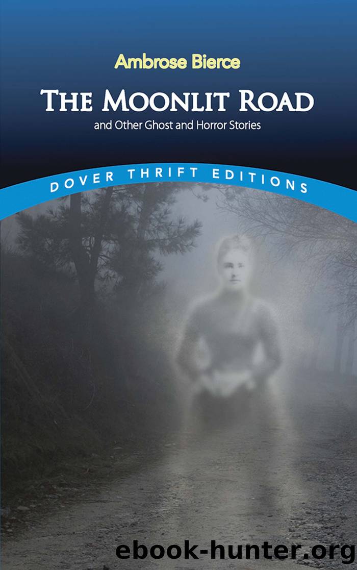 The Moonlit Road and Other Ghost and Horror Stories by Ambrose Bierce