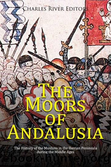 The Moors of Andalusia: The History of the Muslims in the Iberian Peninsula during the Middle Ages by Charles River Editors