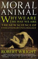The Moral Animal: Why We Are the Way We Are. The New Science of Evolutionary Psychology [1994, 1995] by Robert Wright